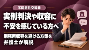 【不同意性交等罪】は重罪・原則実刑｜それでも刑務所収容を回避する方法を解説の記事サムネイル