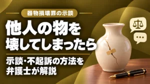 【器物損壊】苛立って他人の物を破壊｜器物損壊罪（親告罪）の示談のメリット、不起訴の方法を福岡の弁護士が解説。の記事サムネイル